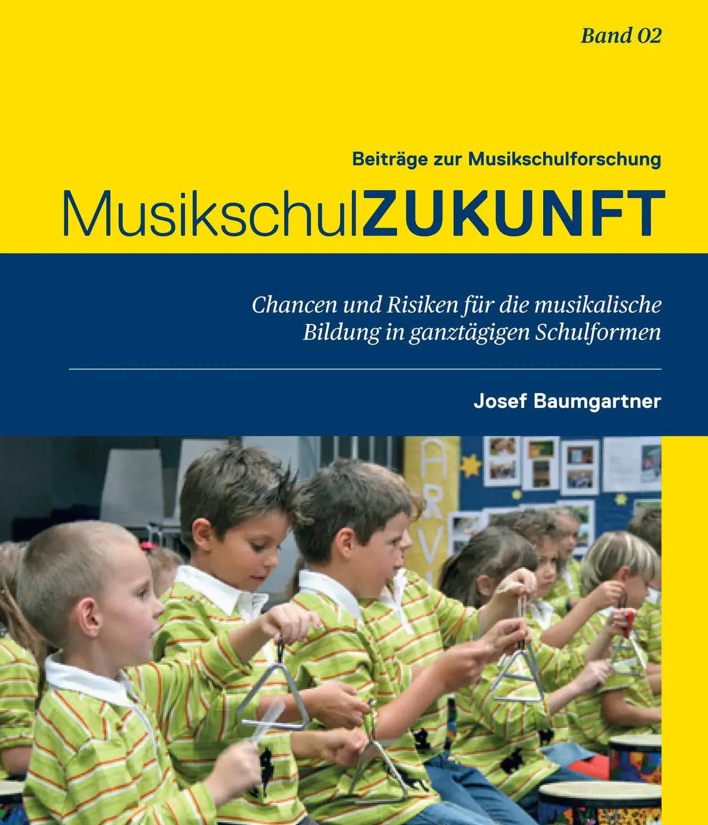 Buchcover mit gelbem oberen Bereich und dunkelblauem Mittelstreifen. Der Titel lautet: „Beiträge zur Musikschulforschung – MusikschulZUKUNFT“. Der Untertitel im blauen Bereich lautet: „Chancen und Risiken für die musikalische Bildung in ganztägigen Schulformen“. Rechts steht der Name „Josef Baumgartner“, oben rechts „Band 02“. Der untere Teil zeigt ein Foto einer Gruppe junger Kinder in grünen, gestreiften Shirts, die im Klassenraum im Sitzen gemeinsam Triangeln spielen. Rechts befindet sich ein gelber Randstreifen.