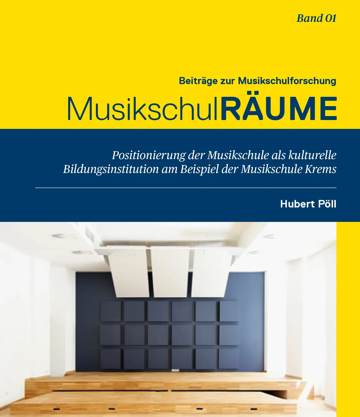 Buchcover mit gelbem oberen Bereich und dunkelblauem Mittelstreifen. Der Titel lautet: „Beiträge zur Musikschulforschung – MusikschulRÄUME“. Der Untertitel im blauen Bereich lautet: „Positionierung der Musikschule als kulturelle Bildungsinstitution am Beispiel der Musikschule Krems“. Rechts steht der Name „Hubert Pöll“, oben rechts „Band 01“. Der untere Teil zeigt einen modernen, weiß und dunkelblau gestalteten Innenraum mit hölzernen Stufenpodesten und akustischen Wandpaneelen. Rechts befindet sich ein gelber Randstreifen.