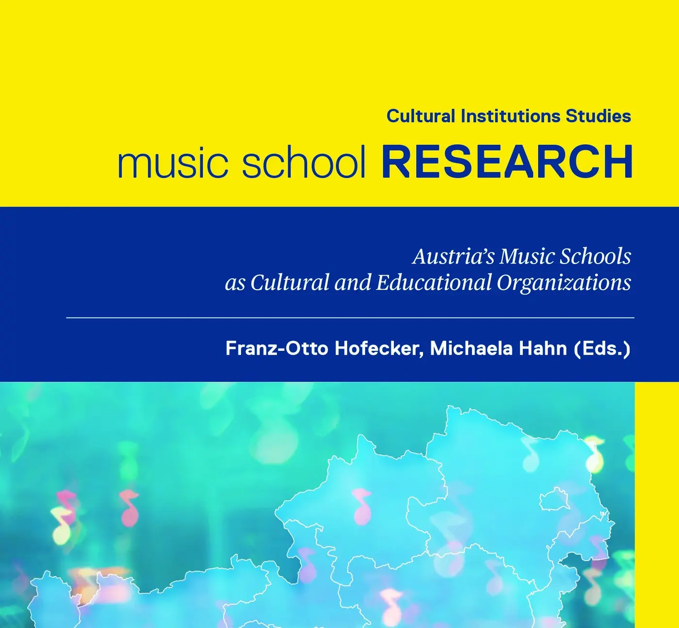 Buchcover mit gelbem oberen Bereich und dunkelblauem Mittelstreifen. Der Titel lautet: „Cultural Institutions Studies – music school RESEARCH“. Der Untertitel im blauen Bereich lautet: „Austria’s Music Schools as Cultural and Educational Organizations“. Darunter stehen die Herausgeber: „Franz-Otto Hofecker, Michaela Hahn (Eds.)“. Im unteren Teil befindet sich eine stilisierte, hellblaue Karte von Österreich vor einem unscharfen, türkisfarbenen Hintergrund mit leuchtenden Notensymbolen. Rechts ist ein gelber Randstreifen sichtbar.